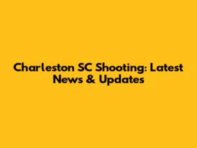 Charleston SC Shooting: Latest News & Updates