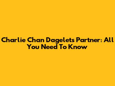 Charlie Chan Dagelet's Partner: All You Need To Know