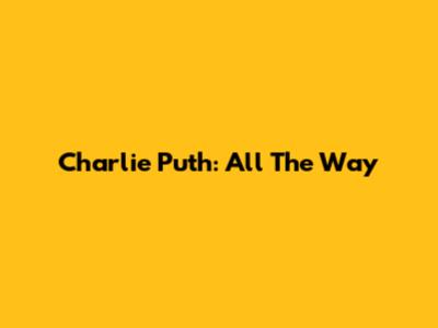 Charlie Puth: All The Way