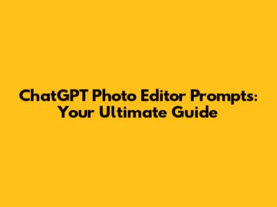 ChatGPT Photo Editor Prompts: Your Ultimate Guide