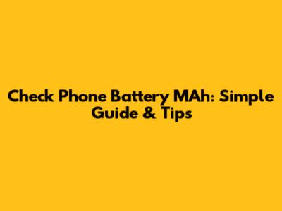 Check Phone Battery MAh: Simple Guide & Tips