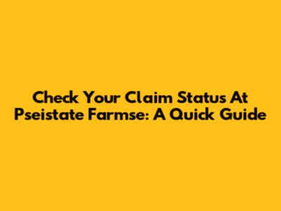 Check Your Claim Status At Pseistate Farmse: A Quick Guide