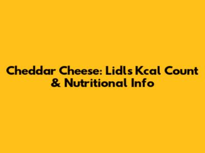 Cheddar Cheese: Lidl's Kcal Count & Nutritional Info