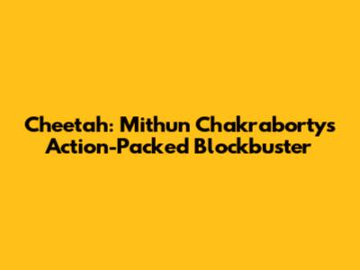 Cheetah: Mithun Chakraborty's Action-Packed Blockbuster