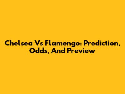 Chelsea Vs Flamengo: Prediction, Odds, And Preview