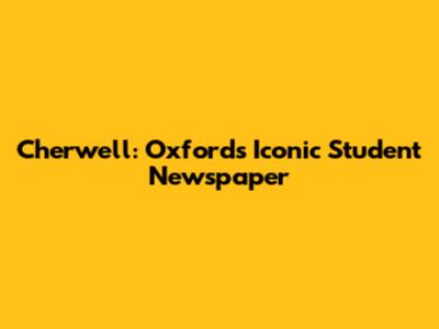Cherwell: Oxford's Iconic Student Newspaper