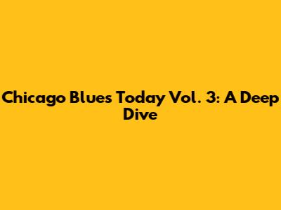 Chicago Blues Today Vol. 3: A Deep Dive