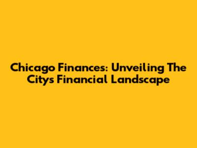 Chicago Finances: Unveiling The City's Financial Landscape