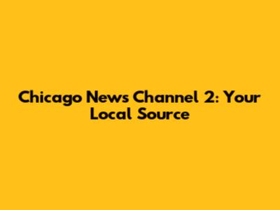 Chicago News Channel 2: Your Local Source