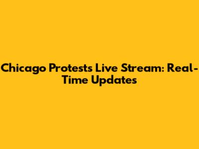 Chicago Protests Live Stream: Real-Time Updates