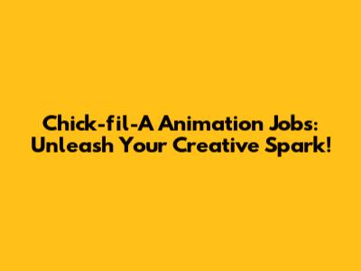 Chick-fil-A Animation Jobs: Unleash Your Creative Spark!