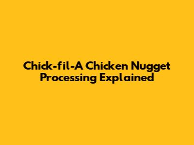 Chick-fil-A Chicken Nugget Processing Explained