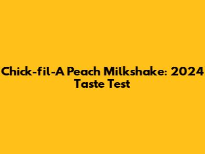 Chick-fil-A Peach Milkshake: 2024 Taste Test