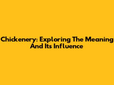 Chickenery: Exploring The Meaning And Its Influence