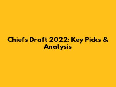 Chiefs Draft 2022: Key Picks & Analysis