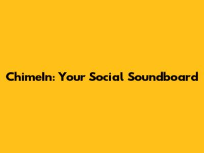 ChimeIn: Your Social Soundboard