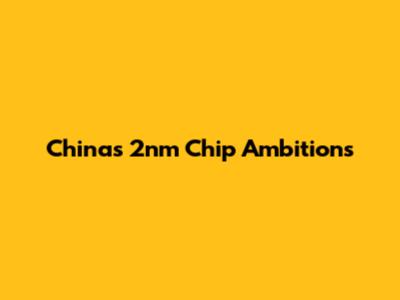 China's 2nm Chip Ambitions