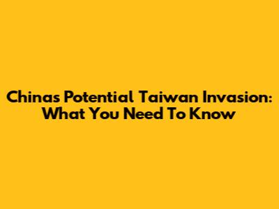 China's Potential Taiwan Invasion: What You Need To Know