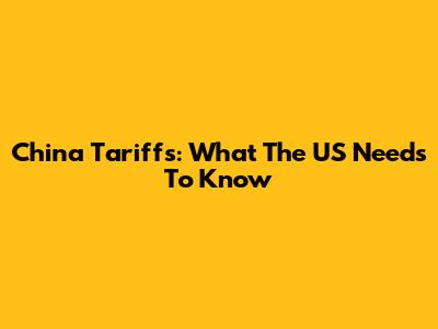 China Tariffs: What The US Needs To Know