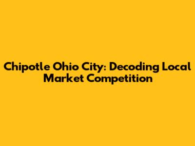Chipotle Ohio City: Decoding Local Market Competition