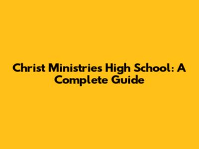 Christ Ministries High School: A Complete Guide