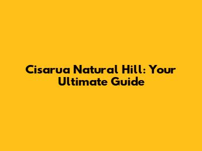 Cisarua Natural Hill: Your Ultimate Guide