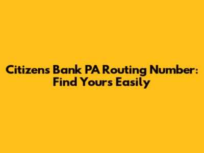Citizens Bank PA Routing Number: Find Yours Easily