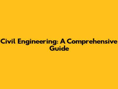 Civil Engineering: A Comprehensive Guide