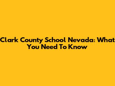 Clark County School Nevada: What You Need To Know