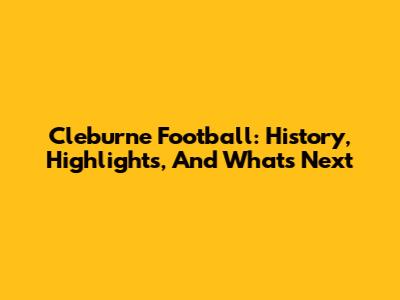 Cleburne Football: History, Highlights, And What's Next