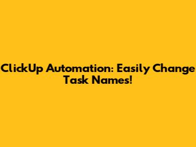 ClickUp Automation: Easily Change Task Names!