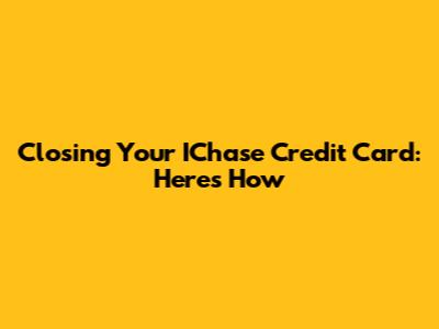 Closing Your IChase Credit Card: Here's How
