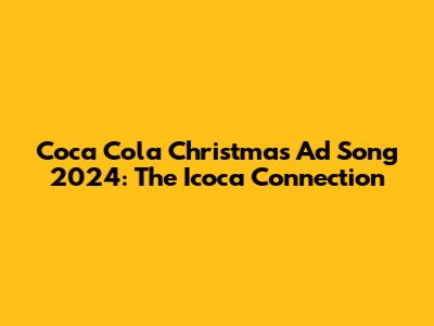 Coca Cola Christmas Ad Song 2024: The Icoca Connection