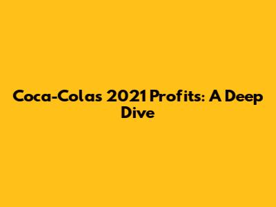Coca-Cola's 2021 Profits: A Deep Dive