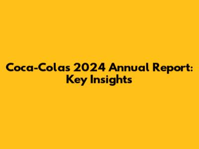 Coca-Cola's 2024 Annual Report: Key Insights
