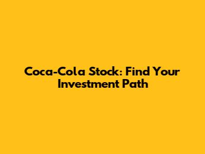 Coca-Cola Stock: Find Your Investment Path