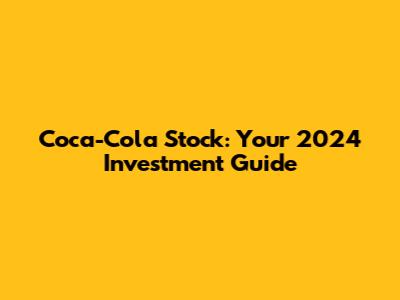 Coca-Cola Stock: Your 2024 Investment Guide