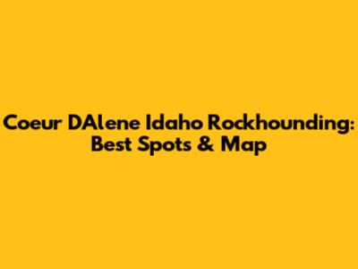 Coeur D'Alene Idaho Rockhounding: Best Spots & Map
