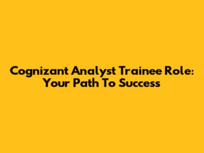 Cognizant Analyst Trainee Role: Your Path To Success