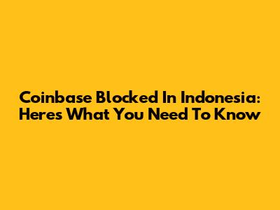 Coinbase Blocked In Indonesia: Here's What You Need To Know