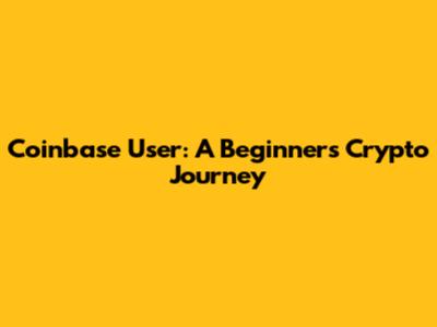 Coinbase User: A Beginner's Crypto Journey