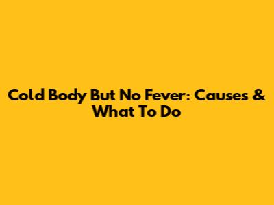 Cold Body But No Fever: Causes & What To Do