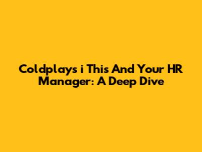 Coldplay's 'i This And Your HR Manager': A Deep Dive