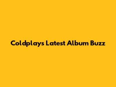 Coldplay's Latest Album Buzz