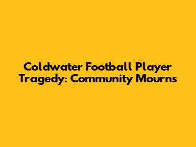 Coldwater Football Player Tragedy: Community Mourns