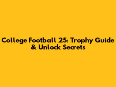 College Football 25: Trophy Guide & Unlock Secrets
