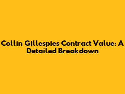 Collin Gillespie's Contract Value: A Detailed Breakdown