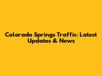 Colorado Springs Traffic: Latest Updates & News