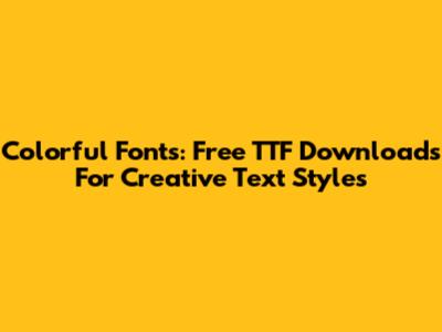 Colorful Fonts: Free TTF Downloads For Creative Text Styles