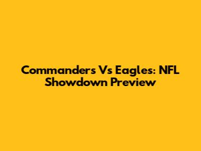 Commanders Vs Eagles: NFL Showdown Preview